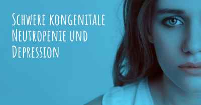 Schwere kongenitale Neutropenie und Depression