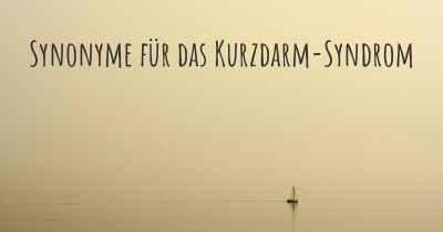 Synonyme für das Kurzdarm-Syndrom