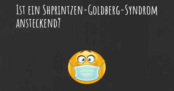 Ist ein Shprintzen-Goldberg-Syndrom ansteckend?