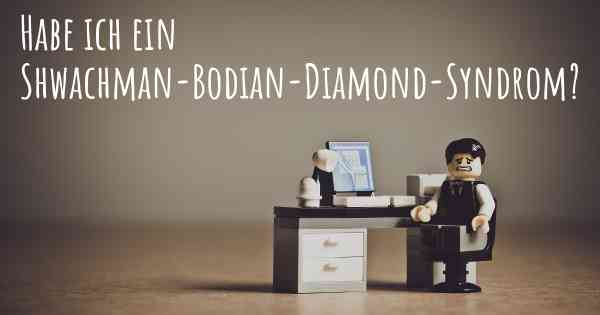 Habe ich ein Shwachman-Bodian-Diamond-Syndrom?