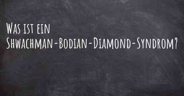 Was ist ein Shwachman-Bodian-Diamond-Syndrom?