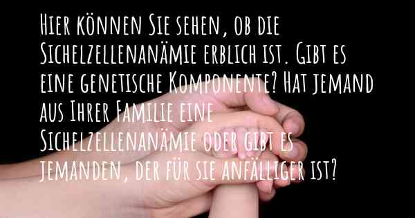 Hier können Sie sehen, ob die Sichelzellenanämie erblich ist. Gibt es eine genetische Komponente? Hat jemand aus Ihrer Familie eine Sichelzellenanämie oder gibt es jemanden, der für sie anfälliger ist?