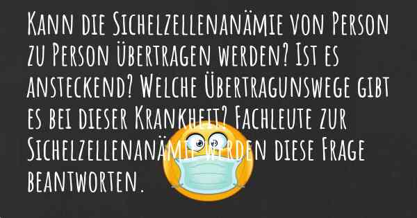 Kann die Sichelzellenanämie von Person zu Person übertragen werden? Ist es ansteckend? Welche Übertragunswege gibt es bei dieser Krankheit? Fachleute zur Sichelzellenanämie werden diese Frage beantworten.