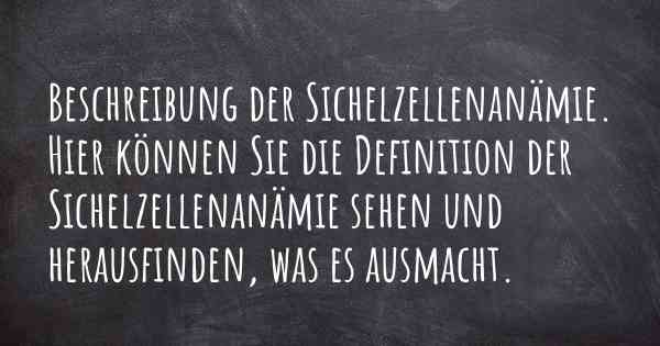 Beschreibung der Sichelzellenanämie. Hier können Sie die Definition der Sichelzellenanämie sehen und herausfinden, was es ausmacht.