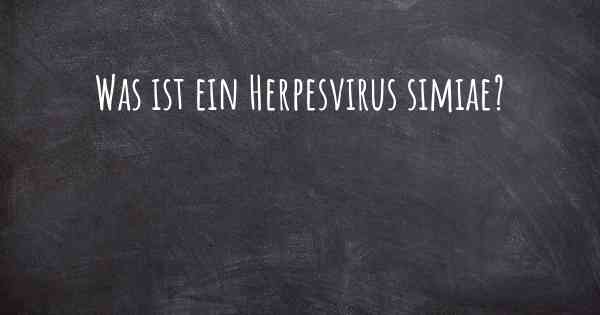 Was ist ein Herpesvirus simiae?