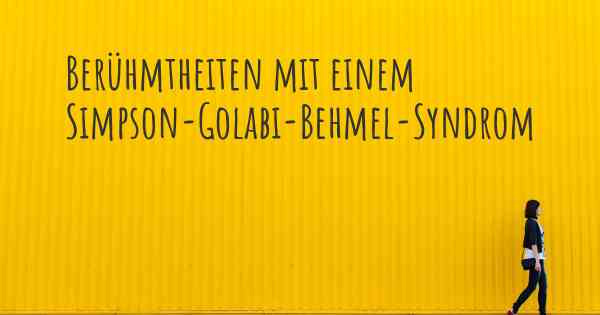 Berühmtheiten mit einem Simpson-Golabi-Behmel-Syndrom