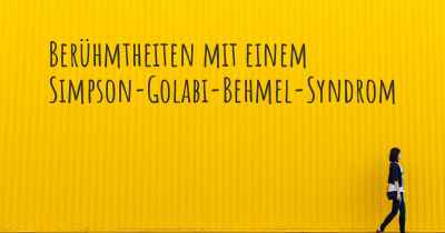 Berühmtheiten mit einem Simpson-Golabi-Behmel-Syndrom