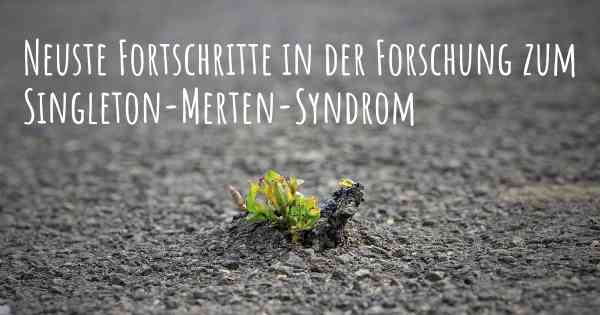 Neuste Fortschritte in der Forschung zum Singleton-Merten-Syndrom