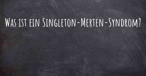 Was ist ein Singleton-Merten-Syndrom?