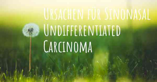 Ursachen für Sinonasal Undifferentiated Carcinoma