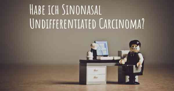 Habe ich Sinonasal Undifferentiated Carcinoma?