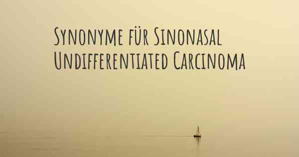 Synonyme für Sinonasal Undifferentiated Carcinoma