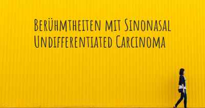 Berühmtheiten mit Sinonasal Undifferentiated Carcinoma