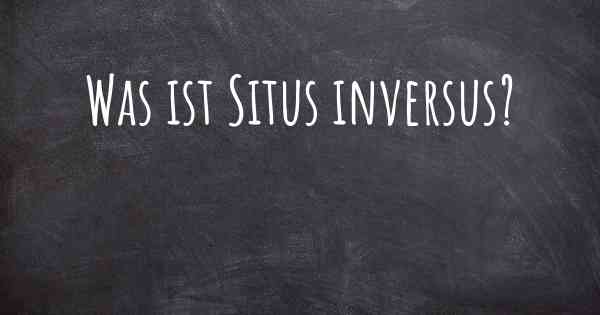 Was ist Situs inversus?