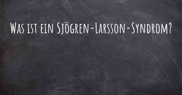 Was ist ein Sjögren-Larsson-Syndrom?