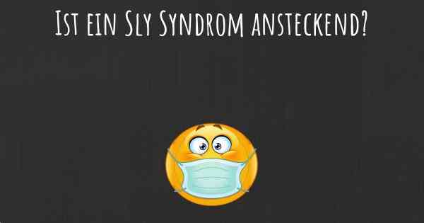 Ist ein Sly Syndrom ansteckend?