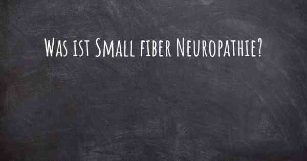Was ist Small fiber Neuropathie?