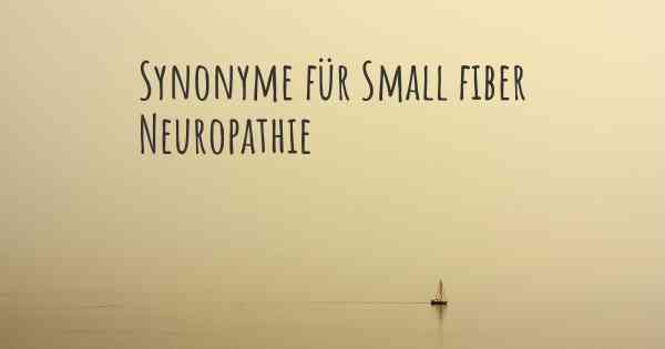 Synonyme für Small fiber Neuropathie