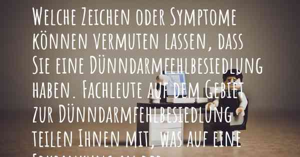 Welche Zeichen oder Symptome können vermuten lassen, dass Sie eine Dünndarmfehlbesiedlung haben. Fachleute auf dem Gebiet zur Dünndarmfehlbesiedlung teilen Ihnen mit, was auf eine Erkrankung an der Dünndarmfehlbesiedlung hinweist und welche Ärzte aufgesucht werden müssen.