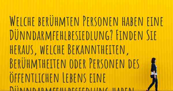 Welche berühmten Personen haben eine Dünndarmfehlbesiedlung? Finden Sie heraus, welche Bekanntheiten, Berühmtheiten oder Personen des öffentlichen Lebens eine Dünndarmfehlbesiedlung haben.