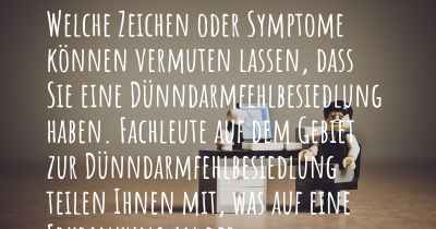 Welche Zeichen oder Symptome können vermuten lassen, dass Sie eine Dünndarmfehlbesiedlung haben. Fachleute auf dem Gebiet zur Dünndarmfehlbesiedlung teilen Ihnen mit, was auf eine Erkrankung an der Dünndarmfehlbesiedlung hinweist und welche Ärzte aufgesucht werden müssen.