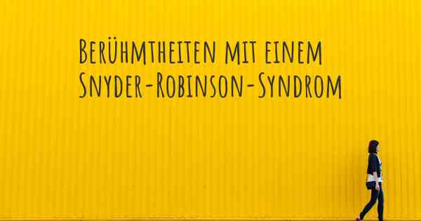 Berühmtheiten mit einem Snyder-Robinson-Syndrom