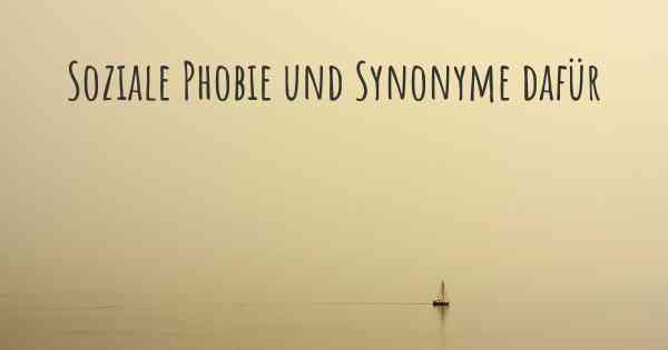 Soziale Phobie und Synonyme dafür