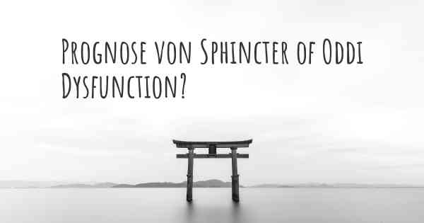 Prognose von Sphincter of Oddi Dysfunction?