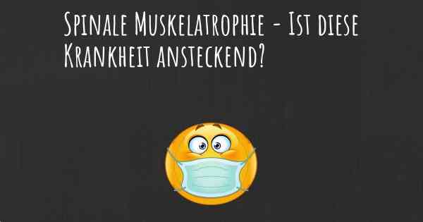 Spinale Muskelatrophie - Ist diese Krankheit ansteckend?