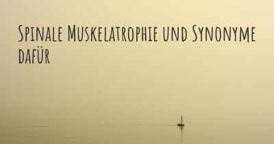 Spinale Muskelatrophie und Synonyme dafür