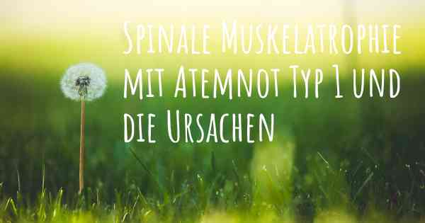 Spinale Muskelatrophie mit Atemnot Typ 1 und die Ursachen