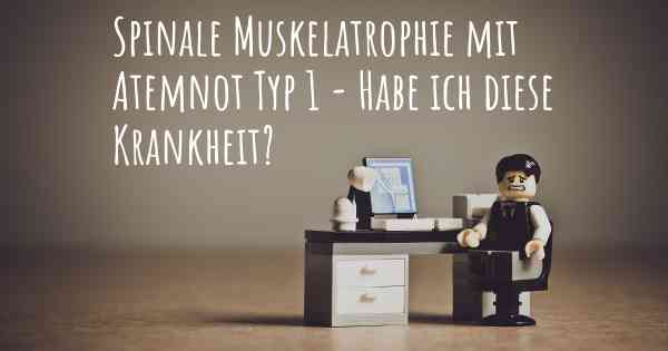 Spinale Muskelatrophie mit Atemnot Typ 1 - Habe ich diese Krankheit?