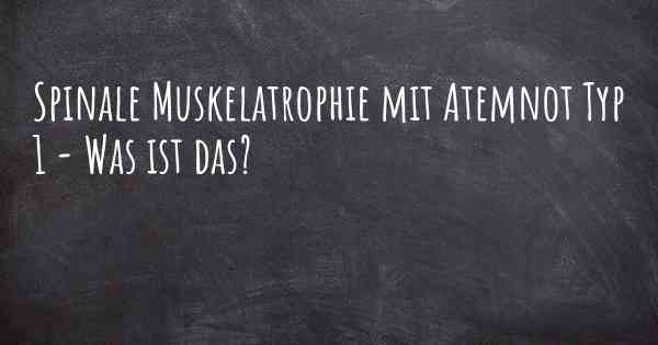 Spinale Muskelatrophie mit Atemnot Typ 1 - Was ist das?