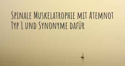 Spinale Muskelatrophie mit Atemnot Typ 1 und Synonyme dafür