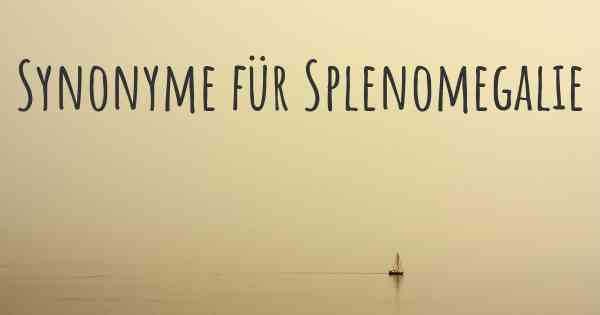 Synonyme für Splenomegalie