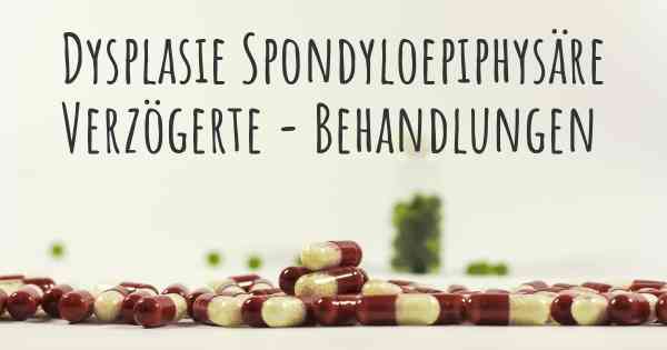Dysplasie Spondyloepiphysäre Verzögerte - Behandlungen