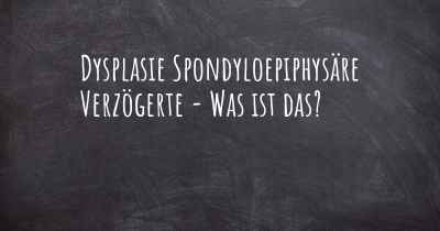 Dysplasie Spondyloepiphysäre Verzögerte - Was ist das?