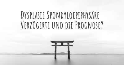 Dysplasie Spondyloepiphysäre Verzögerte und die Prognose?