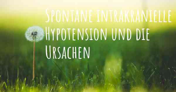 Spontane intrakranielle Hypotension und die Ursachen