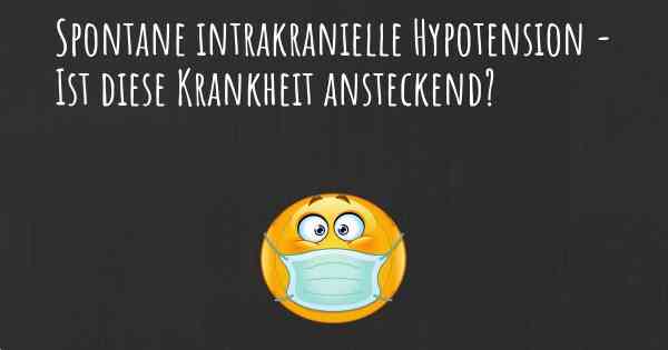 Spontane intrakranielle Hypotension - Ist diese Krankheit ansteckend?