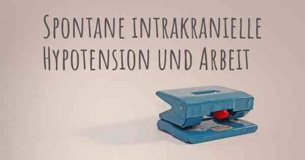 Spontane intrakranielle Hypotension und Arbeit