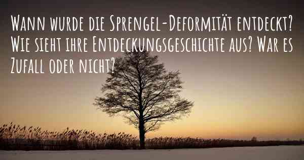 Wann wurde die Sprengel-Deformität entdeckt? Wie sieht ihre Entdeckungsgeschichte aus? War es Zufall oder nicht?