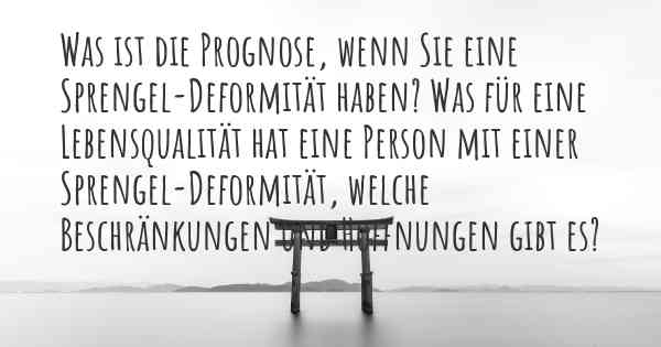 Was ist die Prognose, wenn Sie eine Sprengel-Deformität haben? Was für eine Lebensqualität hat eine Person mit einer Sprengel-Deformität, welche Beschränkungen und Hoffnungen gibt es?