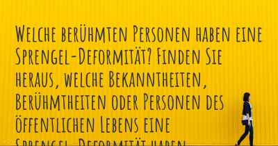 Welche berühmten Personen haben eine Sprengel-Deformität? Finden Sie heraus, welche Bekanntheiten, Berühmtheiten oder Personen des öffentlichen Lebens eine Sprengel-Deformität haben.