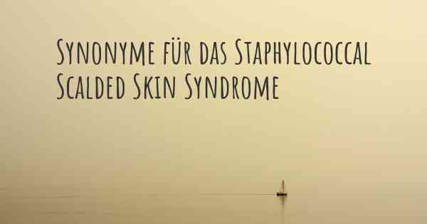 Synonyme für das Staphylococcal Scalded Skin Syndrome