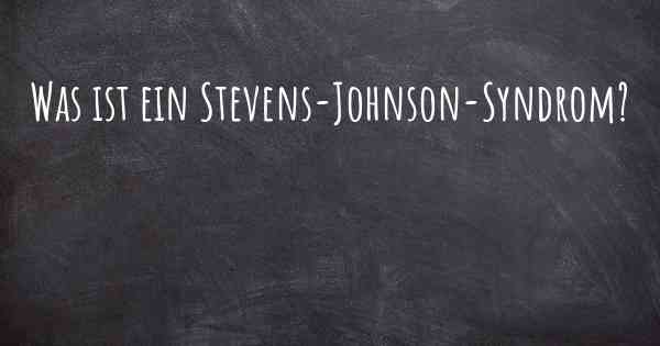 Was ist ein Stevens-Johnson-Syndrom?