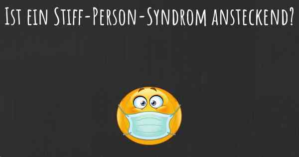 Ist ein Stiff-Person-Syndrom ansteckend?