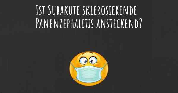 Ist Subakute sklerosierende Panenzephalitis ansteckend?