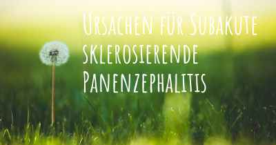 Ursachen für Subakute sklerosierende Panenzephalitis