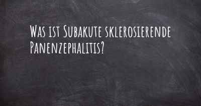 Was ist Subakute sklerosierende Panenzephalitis?